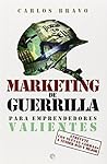 Marketing de guerrilla para emprendedores valientes: Atrévete con nuevas armas a vender más y mejor