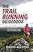 The Trail Running Guidebook: For all trail runners who want to Perform Wilder