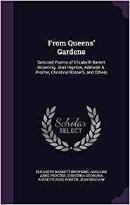 From Queens' Gardens: Selected Poems of Elizabeth Barrett Browning, Jean Ingelow, Adelaide A. Procter, Christina Rossetti, and Others