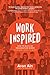 WorkInspired: How to Build an Organization Where Everyone Loves to Work