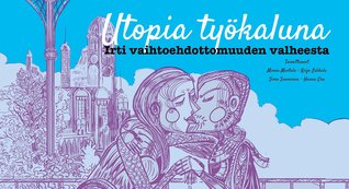 Utopia työkaluna. Irti vaihtoehdottomuuden valheesta