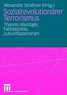 Sozialrevolutionärer Terrorismus: Theorie, Ideologie, Fallbeispiele, Zukunftsszenarien (German Edition)