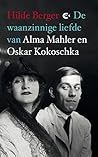 De waanzinnige liefde van Alma Mahler en Oskar Kokoschka by Hilde Berger