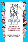 Turning Points in Play Therapy and the Emergence of Self: Applications of the Play Therapy Dimensions Model
