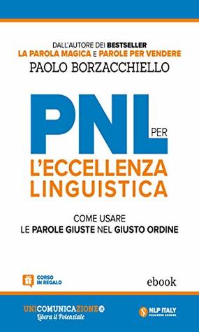 PNL per l'eccellenza linguistica: Come usare le parole giuste nel giusto ordine (Italian Edition)