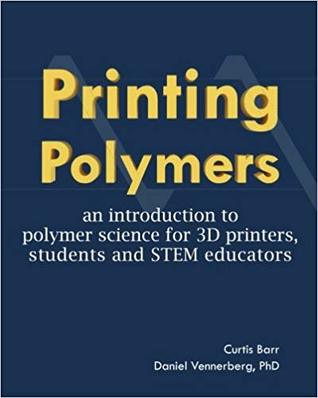 Printing Polymers: an introduction to polymer science for 3D printers, students and STEM educators (Paperback)