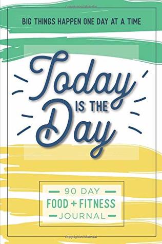 Today is the Day: A 90 Day Food + Fitness Journal: Daily Activity and Fitness Tracker to Cultivate a Better You (Paperback)