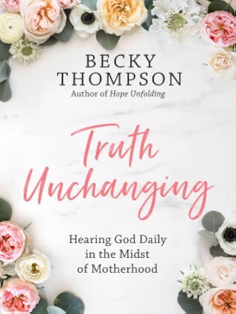 Truth Unchanging: Hearing God Daily in the Midst of Motherhood