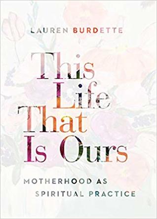 This Life That Is Ours: Motherhood as Spiritual Practice (Paperback)