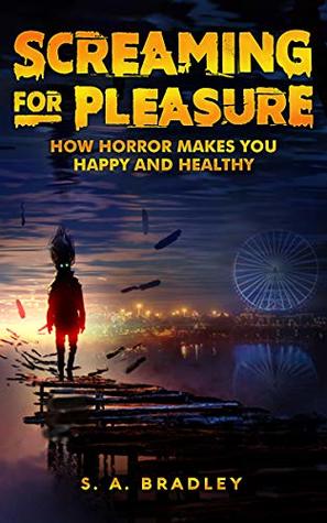 Screaming for Pleasure: How Horror Makes You Happy and Healthy (Kindle Edition)