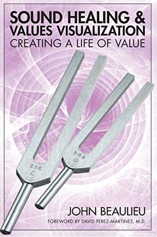 Sound Healing And Values Visualization: Creating A Life Of Value (Kindle Edition)
