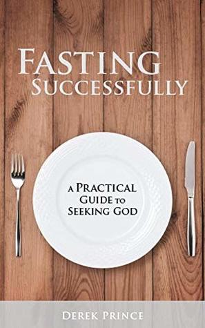 Fasting Successfully: A Practical Guide to Seeking God