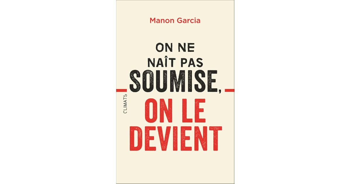 On Ne Naît Pas Soumise On Le Devient Manon Garcia On ne naît pas soumise, on le devient by Manon Garcia