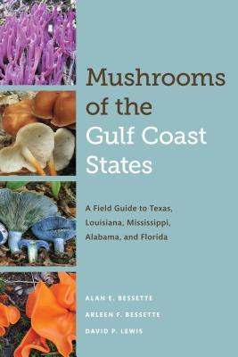 Mushrooms of the Gulf Coast States: A Field Guide to Texas, Louisiana, Mississippi, Alabama, and Florida (Corrie Herring Hooks Series, 70)