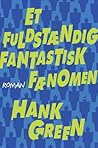 Et fuldstændig fantastisk fænomen by Hank Green