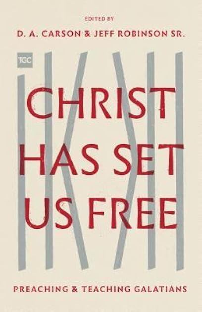 Christ Has Set Us Free: Preaching and Teaching Galatians (The Gospel Coalition)