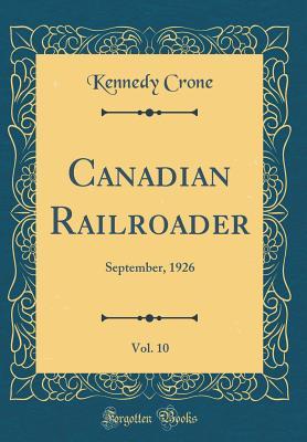 Canadian Railroader, Vol. 10: September, 1926 (Classic Reprint)