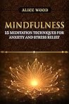 Mindfulness: 15 Meditation Techniques for Anxiety and Stress Relief (Mindfulness, Relaxation, Yoga, Meditation For Beginners, Happiness)