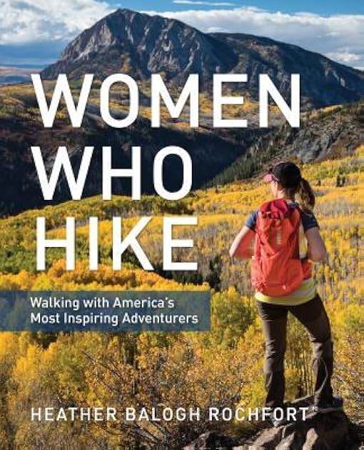 Women Who Hike: Walking with America’s Most Inspiring Adventurers