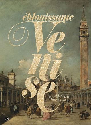 Eblouissante Venise! Venise, les arts et l'Europe au XVIIIe siècle (Hardcover)