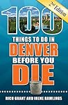 100 Things to Do in Denver Before You Die, 2nd Edition (100 Things to Do Before You Die)