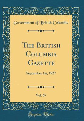 The British Columbia Gazette, Vol. 67: September 1st, 1927 (Classic Reprint)
