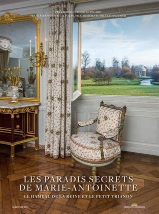Les Paradis secrets de Marie-Antoinette: Le Hameau de la Reine et le Petit Trianon (Hardcover)