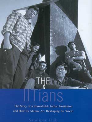 The IITians: The Story of a Remarkable Indian Institution and How its Alumni Are Reshaping the World
