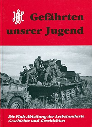 Gefahrten unserer Jugend ( Comrades of our Youth. The Flak-Abteilung Leibstandarte - History and Stories ) German Language (German Edition)