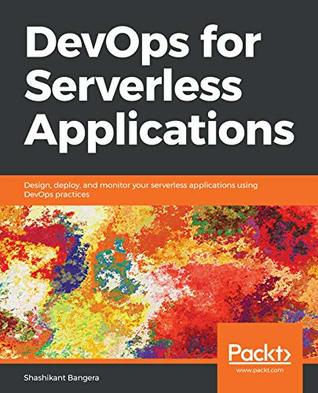 DevOps for Serverless Applications: Design, deploy, and monitor your serverless applications using DevOps practices (Kindle Edition)