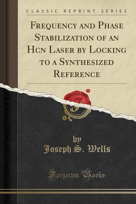 Frequency and Phase Stabilization of an Hcn Laser by Locking to a Synthesized Reference (Classic Reprint)