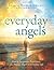 Everyday Angel: How to Encounter, Experience, and Engage Angels in Everyday Life