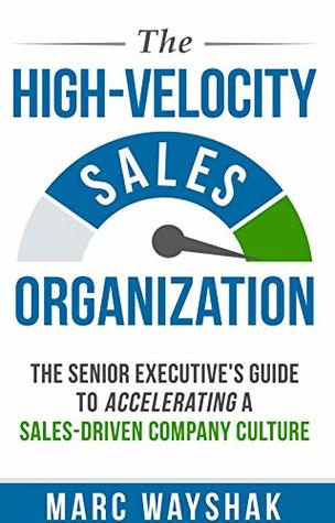 The High-Velocity Sales Organization: The Senior Executive’s Guide to Accelerating a Sales-Driven Company Culture (Kindle Edition)
