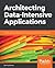 Architecting Data-Intensive Applications: Develop scalable, data-intensive, and robust applications the smart way