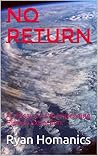 No Return: An Essay on the Impending Human Extinction No Return: An Essay on the Impending Human Extinction