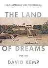 The Land of Dreams: How Australians Won Their Freedom, 1788-1860 The Land of Dreams: How Australians Won Their Freedom, 1788-1860