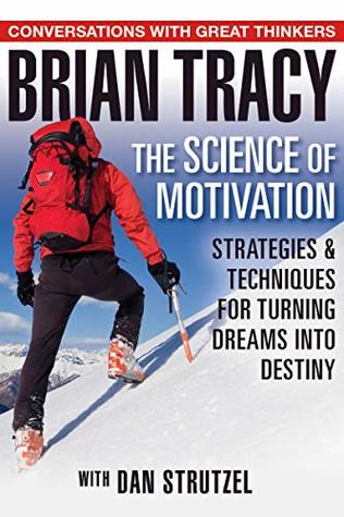 The Science of Motivation: Strategies & Techniques for Turning Dreams into Destiny (Kindle Edition)