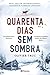 Quarenta Dias Sem Sombra by Olivier Truc