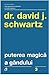 Puterea magica a gandului by David J. Schwartz