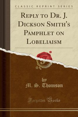 Reply to Dr. J. Dickson Smith's Pamphlet on Lobeliaism (Classic Reprint)