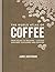 The World Atlas Of Coffee: From Beans to Brewing - Coffees Explored, Explained and Enjoyed
