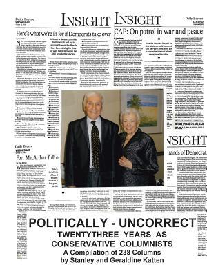 Politically - Uncorrect: Twentythree Years as Conservative Columnists A Compilation of 238 Columns: Twentythree Years as Conservative Columnists A Compilation of 238 Columns