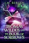 Thomas Wildus and the Book of Sorrows by J.M. Bergen