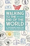 Book cover for Walking to the End of the World: A Thousand Miles on the Camino De Santiago