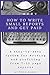 How to Write Small Reports and Get Paid: A Step-By-Step System For Writing And Profiting From 7-15 Page Reports
