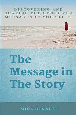 The Message in The Story: Discovering and Sharing the God-Given Messages in Your Life