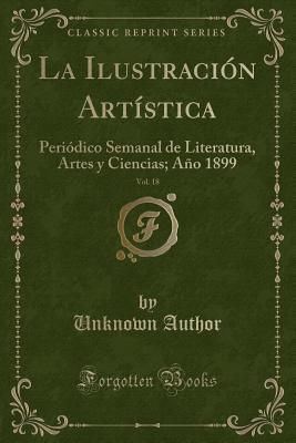 La Ilustración Artística, Vol. 18: Periódico Semanal de Literatura, Artes Y Ciencias; Año 1899 (Classic Reprint) (Spanish Edition)