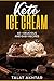 KETO ICE CREAM COOKBOOK ; 40 + DELICIOUS AND EASY RECIPES FOR... by TALAT AKHTAR