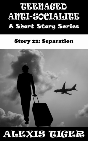 Teenaged Anti-Socialite: A Short Story Series - Story 22: Separation