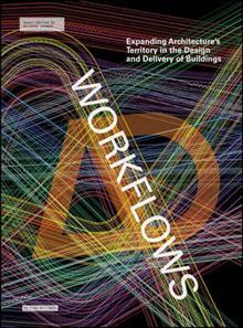 Workflows: Expanding Architecture's Territory in the Design and Delivery of Buildings (Architectural Design)